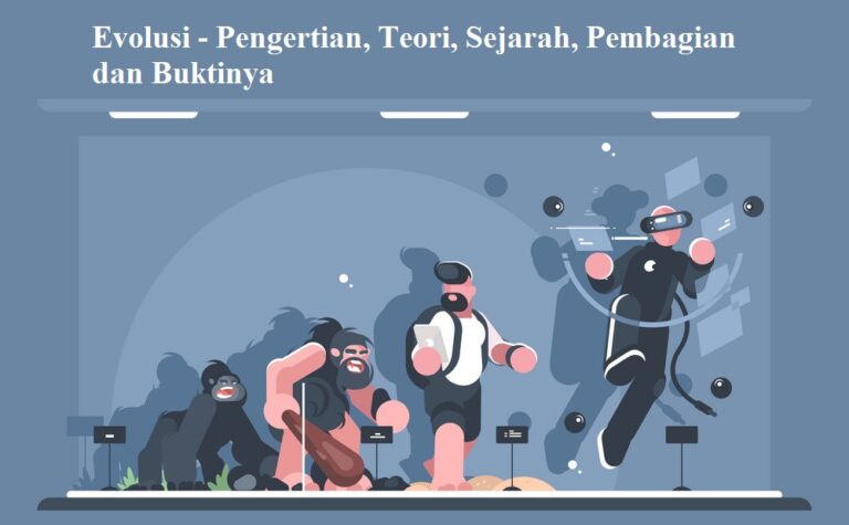 Evolusi – Pengertian, Teori, Sejarah, Pembagian Dan Buktinya – Jempol Kimia