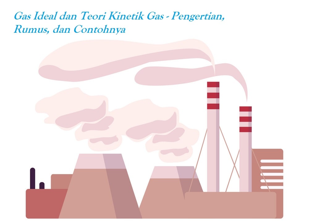 Gas Ideal dan Teori Kinetik Gas - Pengertian, Rumus, dan Contohnya